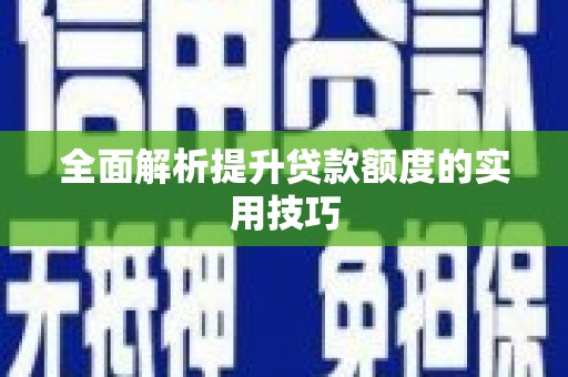 虎门全面解析提升贷款额度的实用技巧