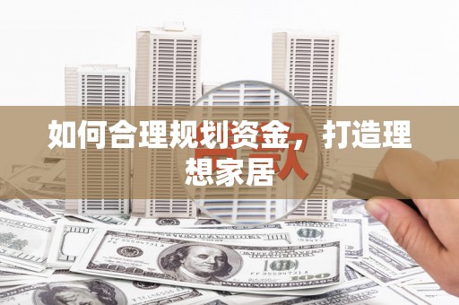 虎门如何合理规划资金，打造理想家居