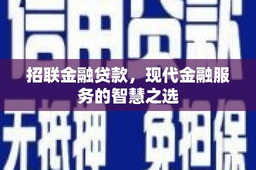 虎门招联金融贷款，现代金融服务的智慧之选