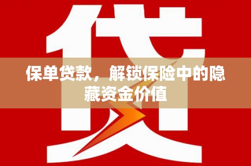 虎门保单贷款，解锁保险中的隐藏资金价值