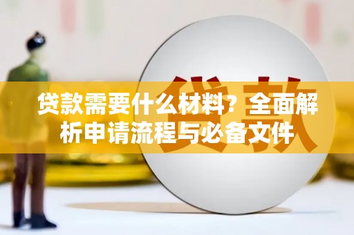 虎门贷款需要什么材料？全面解析申请流程与必备文件