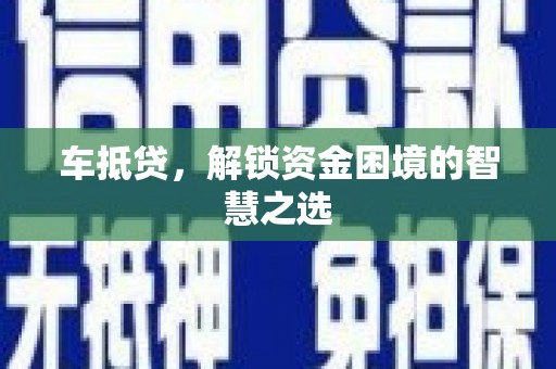 虎门车抵贷，解锁资金困境的智慧之选