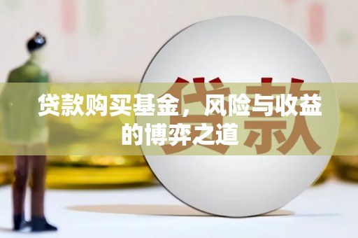 虎门贷款购买基金，风险与收益的博弈之道