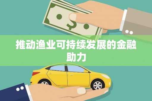 虎门推动渔业可持续发展的金融助力