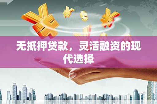 虎门无抵押贷款，灵活融资的现代选择