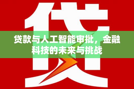 虎门贷款与人工智能审批，金融科技的未来与挑战