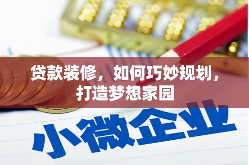 虎门贷款装修，如何巧妙规划，打造梦想家园