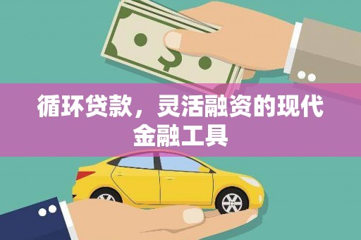 虎门循环贷款，灵活融资的现代金融工具