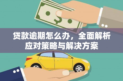 虎门贷款逾期怎么办，全面解析应对策略与解决方案