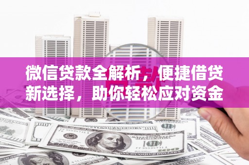 虎门微信贷款全解析，便捷借贷新选择，助你轻松应对资金需求
